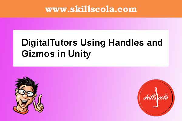DigitalTutors Using Handles and Gizmos in Unity